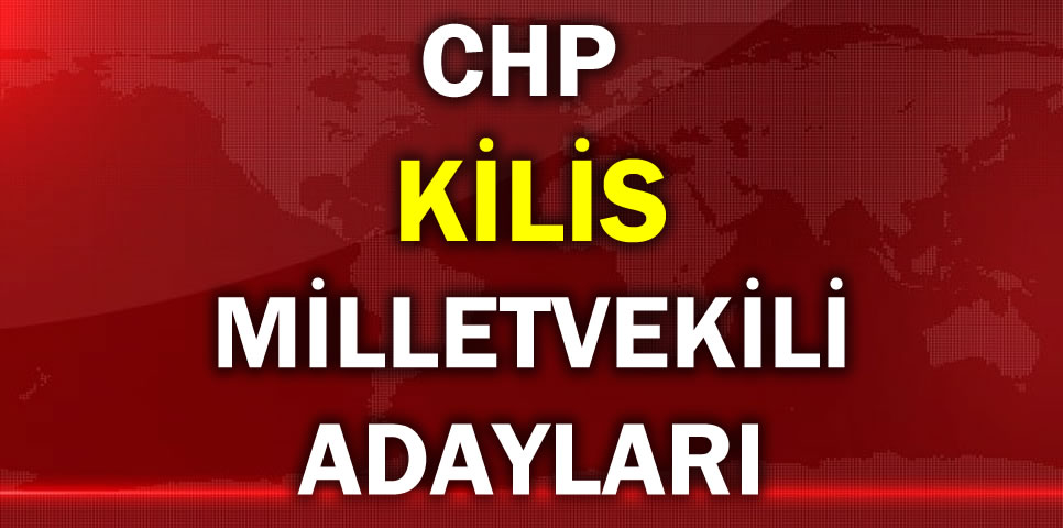 CUMHURİYET HALK PARTİSİ KİLİS MİLLETVEKİLİ ADAY LİSTESİ